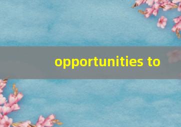 opportunities to